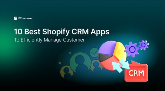 10 Best Shopify CRM Apps To Efficiently Manage Customer