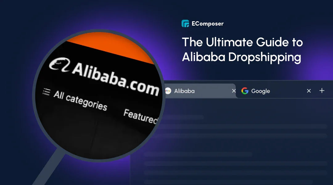 The Ultimate Guide to Alibaba Dropshipping: From A to Z – EComposer