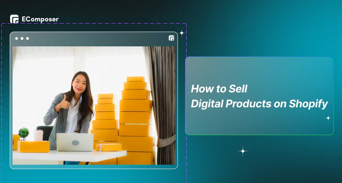 How to Sell Digital Products on Shopify? 2025 Guide