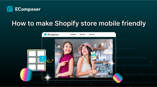 How to make Shopify store mobile friendly: Enhancing User Experience