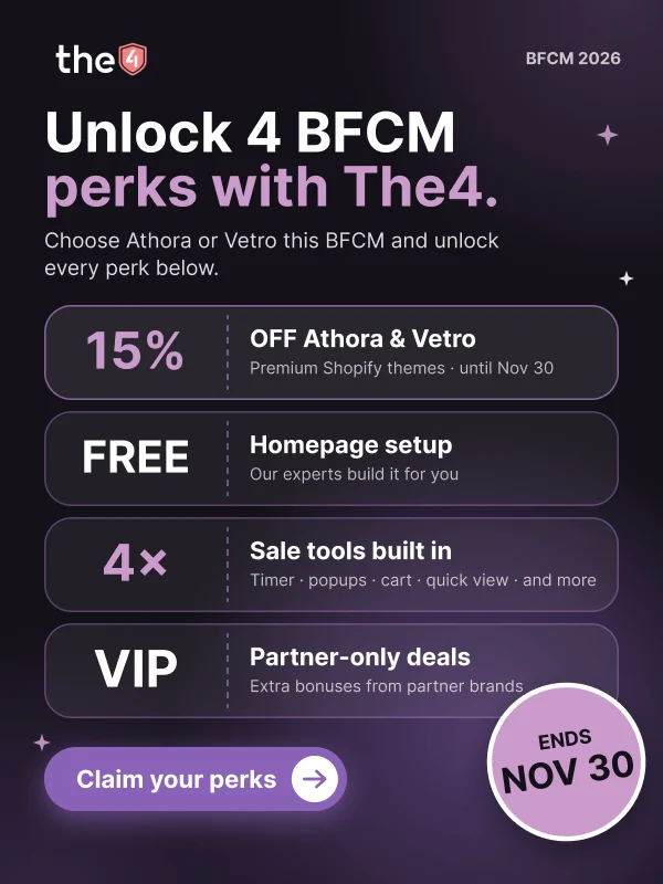 The4 BFCM 2026: unlock 4 perks with the Athora or Vetro theme, including 15% off until Nov 30. Claim your perks.